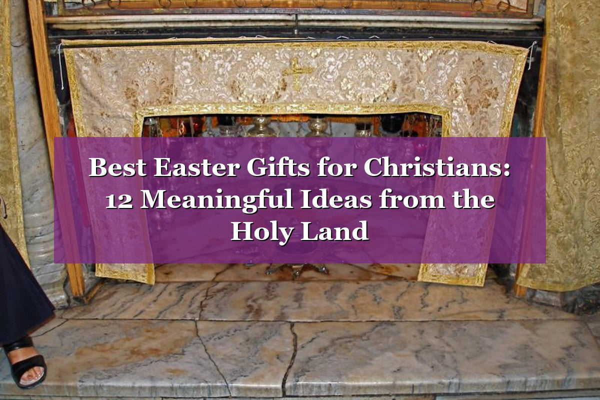 Best Easter Gifts for Christians: 12 Meaningful Ideas from the Holy Land (2026)