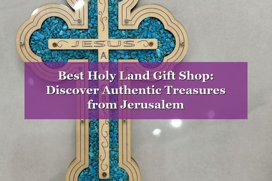 Best Holy Land Gift Shop: Discover Authentic Treasures from Jerusalem (2026)