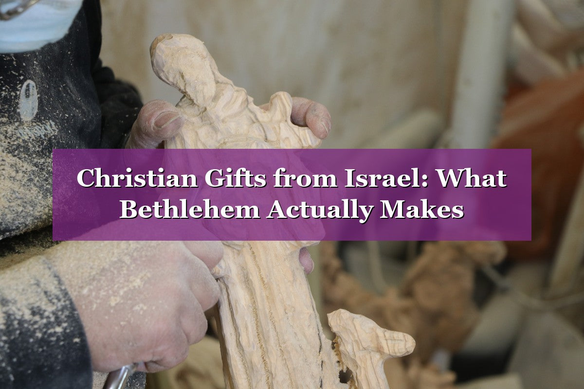 Christian Gifts from Israel: What Bethlehem Actually Makes
