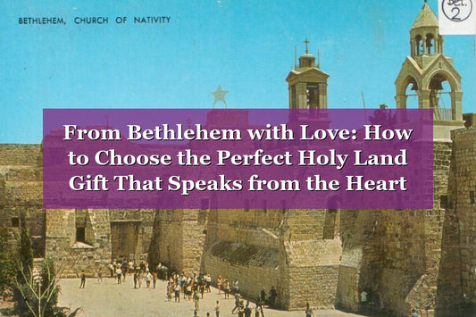 From Bethlehem with Love: How to Choose the Perfect Holy Land Gift That Speaks from the Heart (2026)