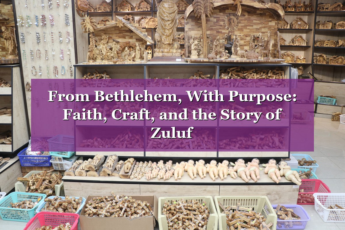 From Bethlehem, With Purpose: Faith, Craft, and the Story of Zuluf