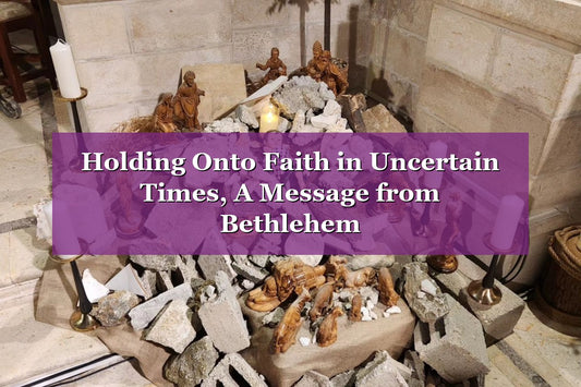Holding Onto Faith in Uncertain Times, A Message from Bethlehem