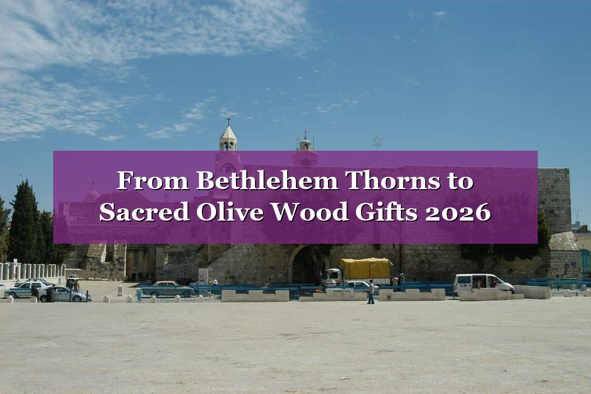 Bethlehem Thorns & Olive Wood: Gifts Rooted in Holy Land Faith