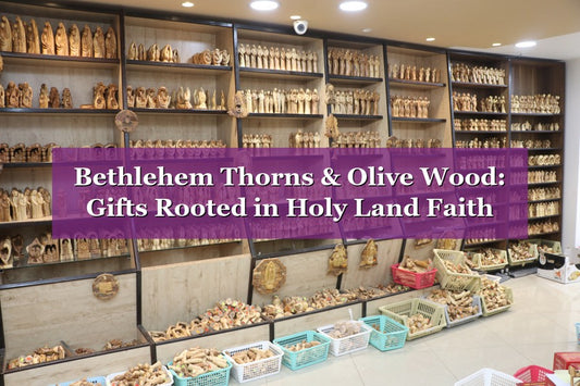 Bethlehem Thorns & Olive Wood: Gifts Rooted in Holy Land Faith
