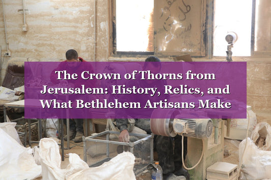 The Crown of Thorns from Jerusalem: History, Relics, and What Bethlehem Artisans Make Today