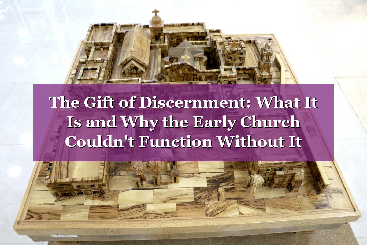 The Gift of Discernment: What It Is and Why the Early Church Couldn't Function Without It