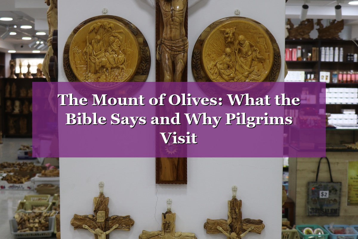 The Mount of Olives: What the Bible Says and Why Pilgrims Visit