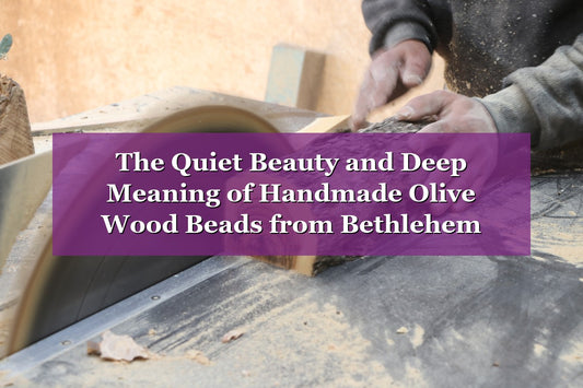 The Quiet Beauty and Deep Meaning of Handmade Olive Wood Beads from Bethlehem (2026)