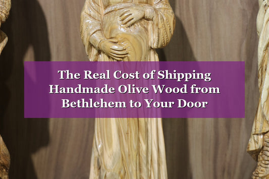 The Real Cost of Shipping Handmade Olive Wood from Bethlehem to Your Door (2026 Edition)