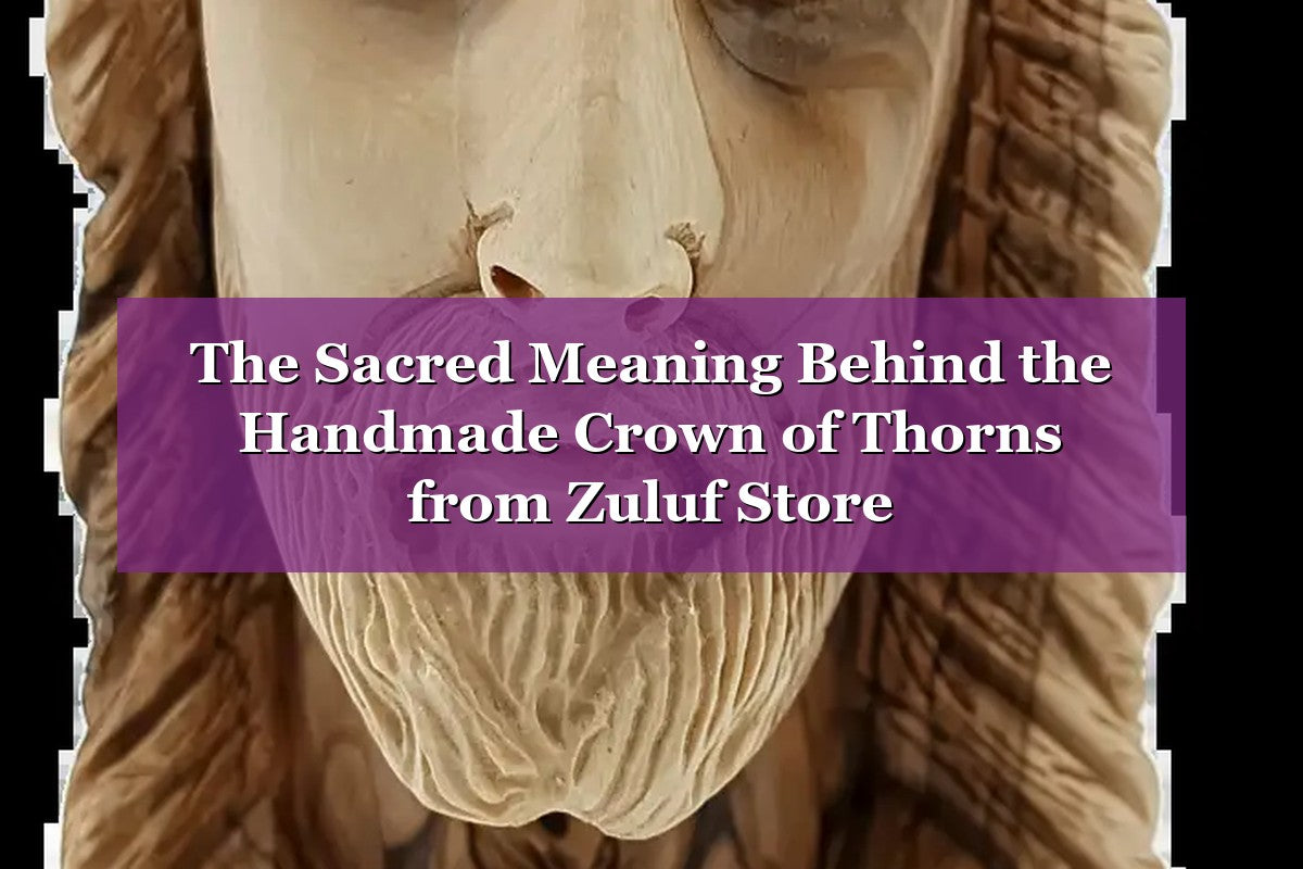 🌿 The Sacred Meaning Behind the Handmade Crown of Thorns from Zuluf Store (2026)