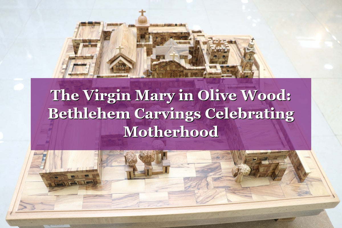 The Virgin Mary in Olive Wood: How Bethlehem Artisans Celebrate Motherhood in Every Carving