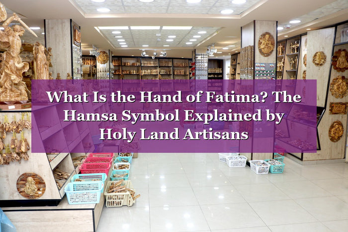 What Is the Hand of Fatima? The Hamsa Symbol Explained by Holy Land Artisans