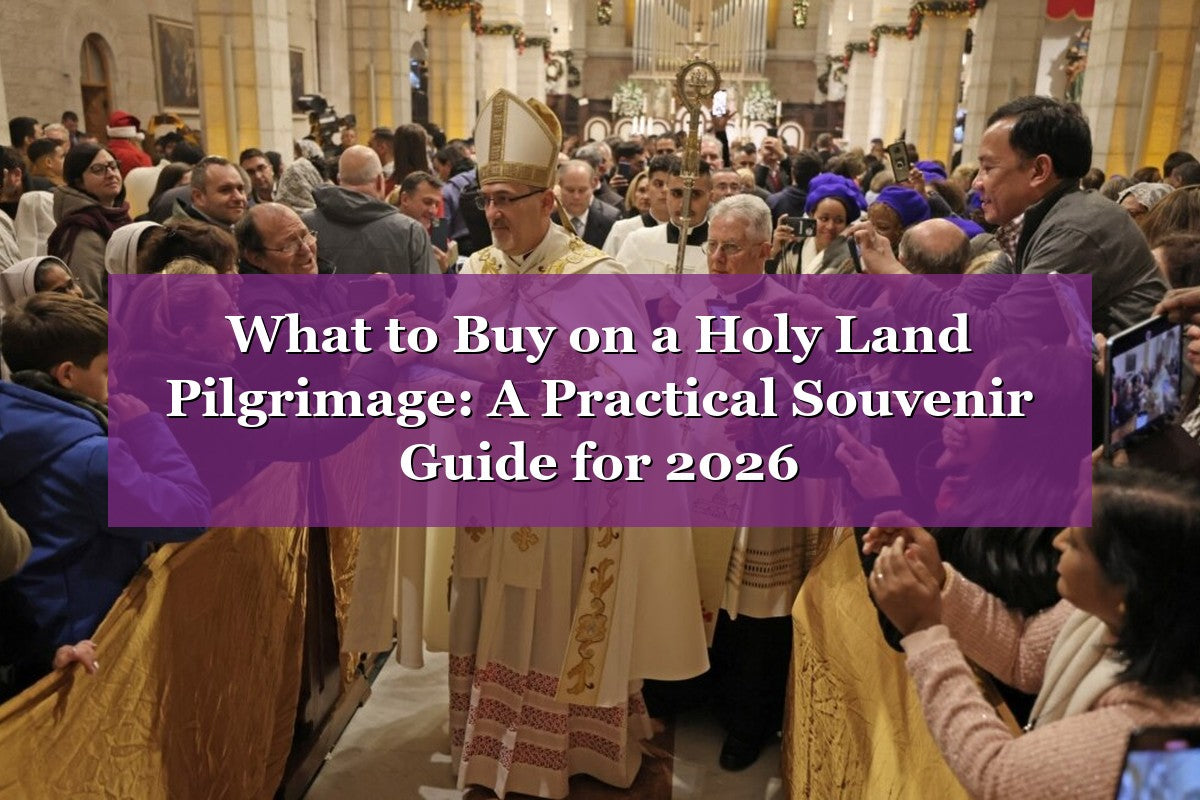 What to Buy on a Holy Land Pilgrimage: A Practical Souvenir Guide for 2026