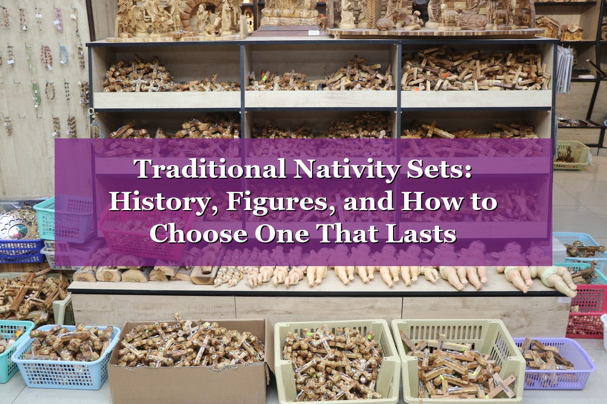 Traditional Nativity Sets: History, Figures, and How to Choose One That Lasts