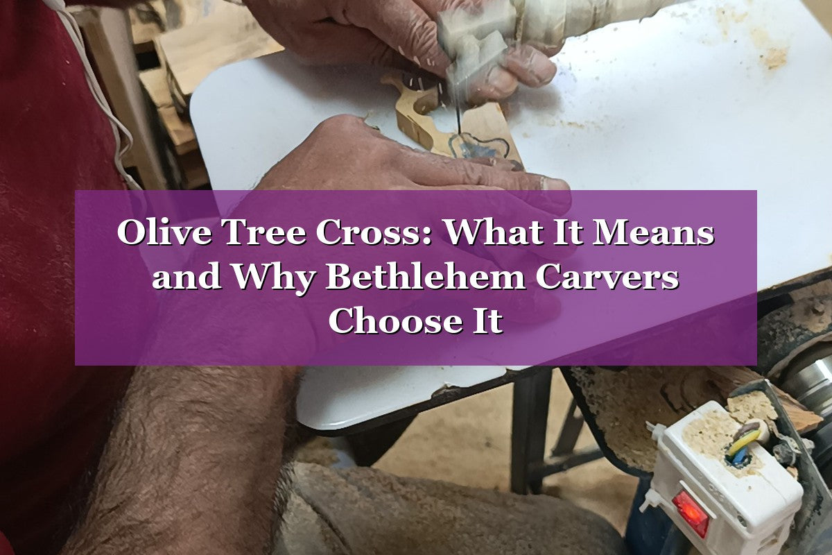 Olive Tree Cross: What It Means and Why Bethlehem Carvers Choose It