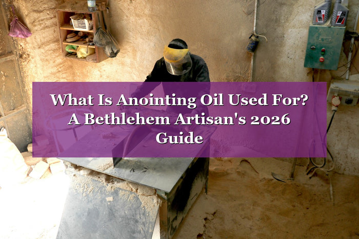 What Is Anointing Oil Used For? A Bethlehem Artisan's 2026 Guide