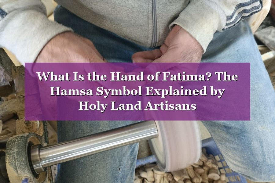 What Is the Hand of Fatima? The Hamsa Symbol Explained by Holy Land Artisans