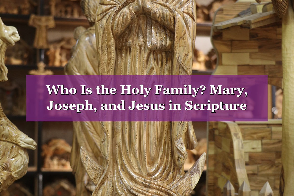 Who Is the Holy Family? Mary, Joseph, and Jesus in Scripture