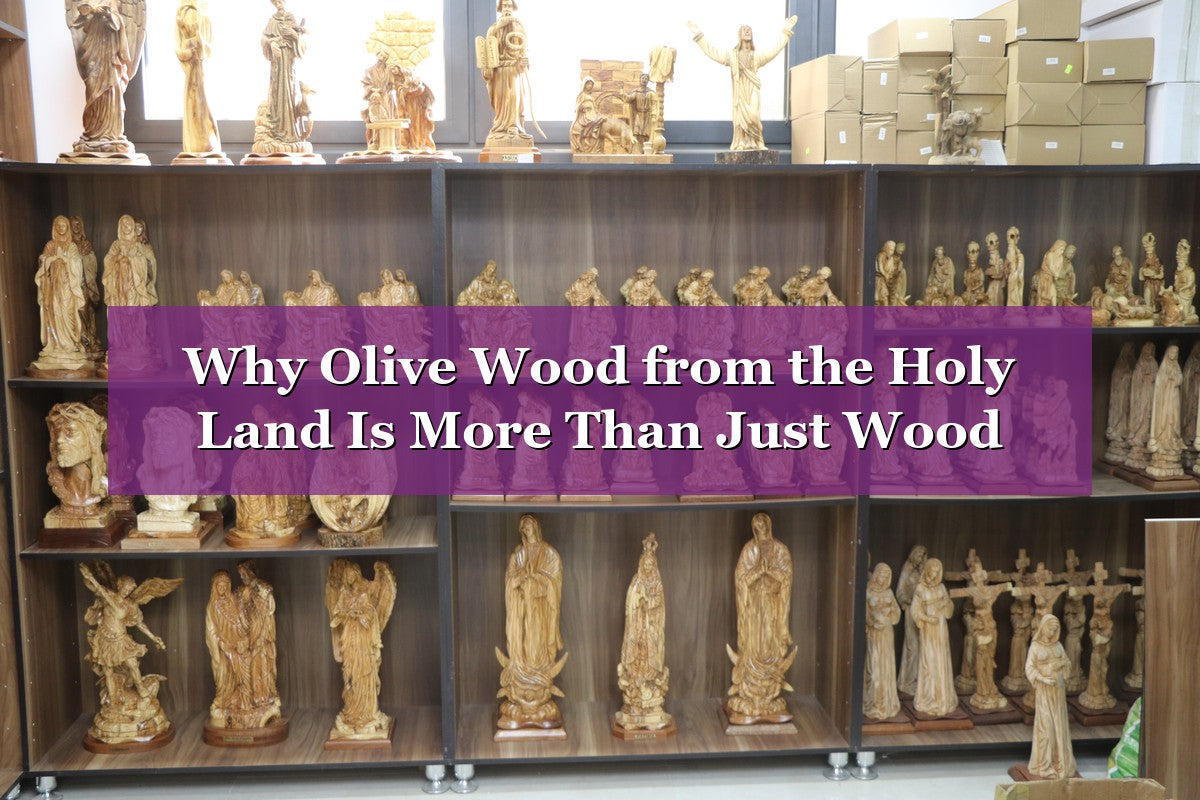 Why Olive Wood from the Holy Land Is More Than Just Wood